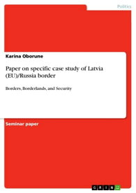 Paper on specific case study of Latvia (EU)/Russia border Borders, Borderlands, and Security【電子書籍】[ Karina Oborune ]