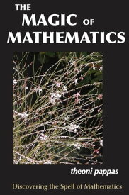 The Magic of Mathematics Discovering the Spell of Mathematics【電子書籍】[ Theoni Pappas ]