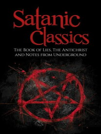 Satanic Classics (Illustrated) The Book of Lies, The Antichrist and Notes from Underground【電子書籍】[ Friedrich Nietezsche ]