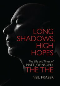 Long Shadows, High Hopes: The Life and Times of Matt Johnson & The The【電子書籍】[ Neil Fraser ]