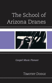 The School of Arizona Dranes Gospel Music Pioneer【電子書籍】[ Timothy Dodge ]