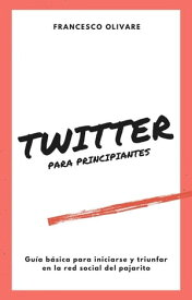 TWITTER PARA PRINCIPIANTES【電子書籍】[ Francesco Olivare ]