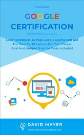 Google Certification Learn strategies to pass google exams and get the best certifications for you career real and unique practice tests included【電子書籍】[ David Mayer ]