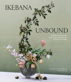 Ikebana Unbound A Modern Approach to the Ancient Japanese Art of Flower Arranging【電子書籍】[ Amanda Luu ]