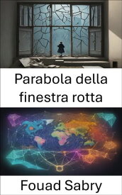 Parabola della finestra rotta Svelare la saggezza economica, la parabola della finestra rotta【電子書籍】[ Fouad Sabry ]