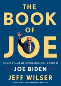 The Book of Joe The Life, Wit, and (Sometimes Accidental) Wisdom of Joe Biden【電子書籍】[ Jeff Wilser ]