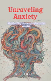 Unraveling Anxiety Navigating the Maze of Mental Health【電子書籍】[ Candy Ragin ]