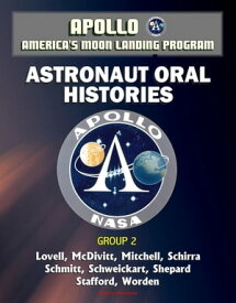 Apollo and America's Moon Landing Program: Astronaut Oral Histories, Group 2, including Lovell, McDivitt, Mitchell, Schirra, Schmitt, Schweickart, Shepard, Stafford, and Worden【電子書籍】[ Progressive Management ]