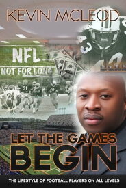Let the Games Begin The Lifestyle of Football Players on all Levels【電子書籍】[ Kevin Mcleod ]