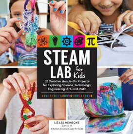 STEAM Lab for Kids 52 Creative Hands-On Projects for Exploring Science, Technology, Engineering, Art, and Math【電子書籍】[ Liz Lee Heinecke ]
