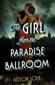 The Girl from the Paradise Ballroom A Novel【電子書籍】[ Alison Love ]