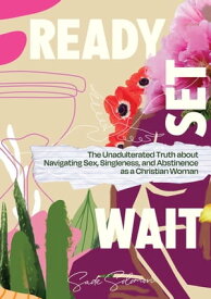 Ready, Set, Wait. The Unadulterated Truth about Navigating Sex, Singleness, and Abstinence as a Christian Woman【電子書籍】[ Sade Solomon ]