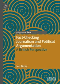 Fact-Checking Journalism and Political Argumentation A British Perspective【電子書籍】[ Jen Birks ]