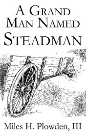 A Grand Man Named Steadman【電子書籍】[ Miles H. Plowden & III ]