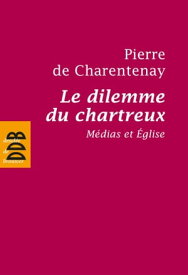 Le dilemme du chartreux M?dias et Eglise【電子書籍】[ P?re Pierre de Charentenay ]