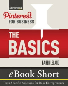 Pinterest for Business: The Basics eBook Short: Task-Specific Solutions for Business Entrepreneurs【電子書籍】[ Karen Leland ]