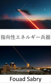 指向性エネルギー兵器 海、空、地上で戦う次世代の超兵器【電子書籍】[ Fouad Sabry ]