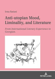 Anti-utopian Mood, Liminality, and Literature From International Literary Experience to Georgian.【電子書籍】[ Irma Ratiani ]