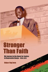 Stronger than Faith My Journey In the Quest for Justice in Repressive Kenya - 1958-2015【電子書籍】[ Oduor Ong'wen ]