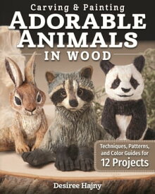 Carving & Painting Adorable Animals in Wood Techniques, Patterns, and Color Guides for 12 Projects【電子書籍】[ Desiree Hajny ]