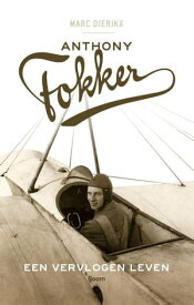 Anthony Fokker een vervlogen leven【電子書籍】[ Marc Dierikx ]