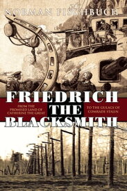 Friedrich the Blacksmith From the Promised Land of Catherine the Great to the Gulags of Comrade【電子書籍】[ Norman Fischbuch ]