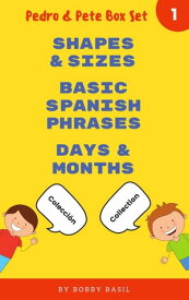 Learn Basic Spanish to English Words: Shapes & Sizes ? Basic Spanish Phrases ? Days & Months Pedro & Pete Books for Kids Bundle Box Set, #1【電子書籍】[ Bobby Basil ]