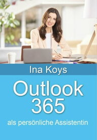 Outlook 365: als pers?nliche Assistentin【電子書籍】[ Ina Koys ]