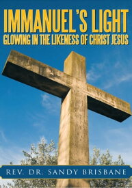 Immanuel's Light, Glowing in the Likeness of Christ Jesus【電子書籍】[ Rev. Dr. Sandy Brisbane ]