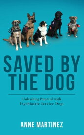 Saved by the Dog: Unleashing Potential with Psychiatric Service Dogs【電子書籍】[ Anne Martinez ]