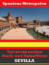 Sevilla - Der etwas andere Stadt- und Reisef?hrer - Mit Reise - W?rterbuch Deutsch-Spanisch【電子書籍】[ A.D. Astinus ]