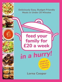 Feed Your Family For 〓20...In A Hurry! Deliciously Easy, Budget-Friendly Meals in Under 20 Minutes【電子書籍】[ Lorna Cooper ]