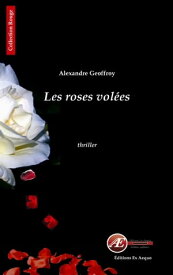 Les roses vol?es Un thriller ?prouvant【電子書籍】[ Alexandre Geoffroy ]