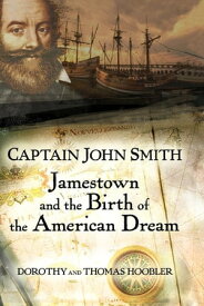 Captain John Smith Jamestown and the Birth of the American Dream【電子書籍】[ Thomas Hoobler ]