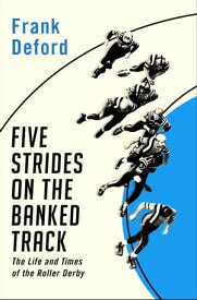 Five Strides on the Banked Track The Life and Times of the Roller Derby【電子書籍】[ Frank Deford ]