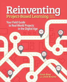 Reinventing Project Based Learning Your Field Guide to Real-World Projects in the Digital Age【電子書籍】[ Suzie Boss ]