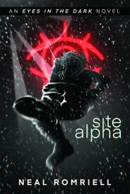 Site Alpha Eyes in the Dark Book One【電子書籍】[ Neal Romriell ]