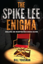 The Spike Lee Enigma Challenge and Incorporation in Media Culture【電子書籍】[ Bill Yousman ]