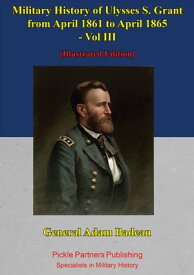 Military History Of Ulysses S. Grant From April 1861 To April 1865 Vol. III【電子書籍】[ General Adam Badeau ]