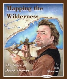 Mapping the Wilderness The Story of David Thompson【電子書籍】[ Tom Shardlow ]