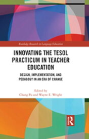 Innovating the TESOL Practicum in Teacher Education Design, Implementation, and Pedagogy in an Era of Change【電子書籍】
