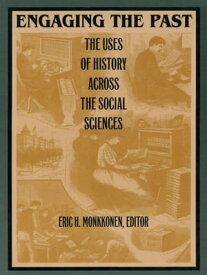Engaging the Past The Uses of History Across the Social Sciences【電子書籍】