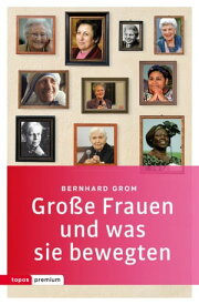 Gro?e Frauen und was sie bewegten 17 Portr?ts【電子書籍】[ Bernhard Grom ]