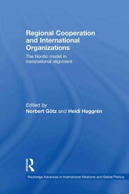 Regional Cooperation and International Organizations The Nordic Model in Transnational Alignment【電子書籍】