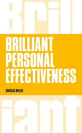 Brilliant Personal Effectiveness What to know and say to make an impact at work【電子書籍】[ Douglas Miller ]