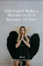 Did Cupid Made a Mistake or is it Because of Fate【電子書籍】[ Andrea Perico ]