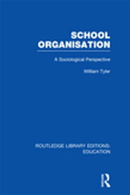 School Organisation (RLE Edu L) A Sociological Perspective【電子書籍】[ William Tyler ]