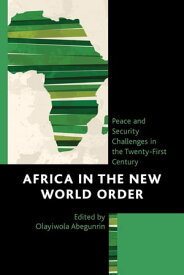 Africa in the New World Order Peace and Security Challenges in the Twenty-First Century【電子書籍】[ Olayiwola Abegunrin ]