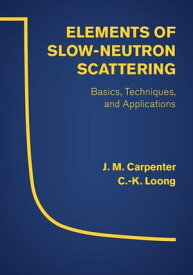 Elements of Slow-Neutron Scattering Basics, Techniques, and Applications【電子書籍】[ J. M. Carpenter ]