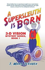 A Supersleuth Is Born 3-D Vision Mystery Series, Book 1【電子書籍】[ T. Mara Jerabek ]